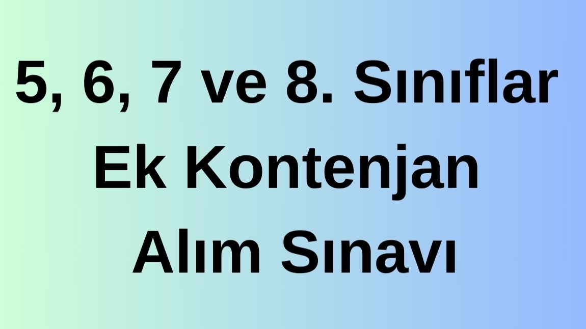 5, 6, 7 ve 8. Sınıflar  Ek Kontenjan Alım Sınavı